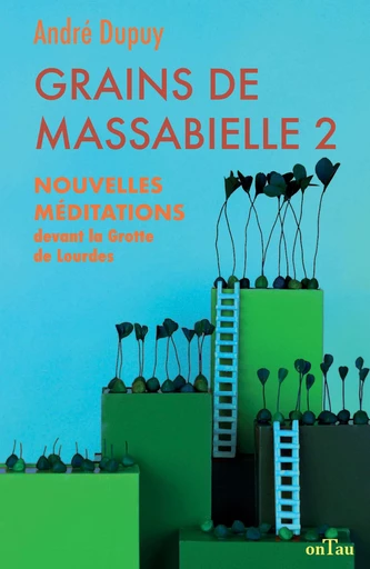 Grains de Massabielle 2 : Nouvelles méditations devant la grotte de Lourdes - André Dupuy - OnTau