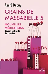 Grains de Massabielle 5 : Nouvelles méditations devant la Grotte de Lourdes