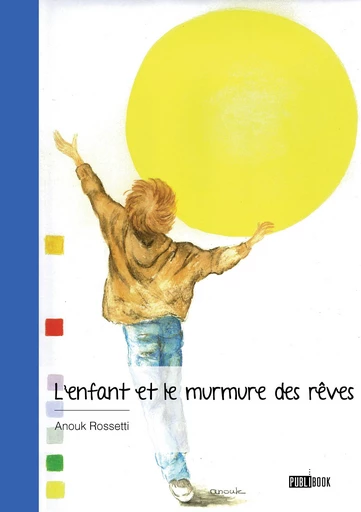 L’enfant et le murmure des rêves - Anouk Rossetti - Publibook