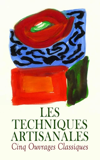 Les Techniques Artisanales - Cinq Ouvrages Classiques - J. -F. Audibert, François-Alexandre-Pierre de Garsault, Étienne Barberot, Julia de Fontenelle, Paul Sébillot - Éditions Omnibus Classiques