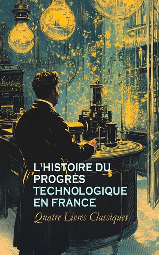 L'Histoire du Progrès Technologique en France : Quatre Livres Classiques - Gustave Babin, Henri Clouzot, Ignace Urbain Jean Chappe d'Auteroche, François-Guillaume Barrillon - Éditions Omnibus Classiques