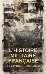 L'Histoire Militaire Française : Six Livres Classiques