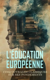 L'Éducation Européenne : Cinq Ouvrages Classiques sur ses Fondements