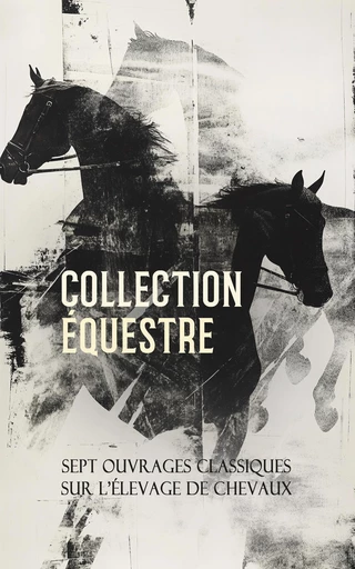 Collection Équestre : Sept Ouvrages Classiques sur l'Élevage de Chevaux - Edmond Curot, Joseph Guyot d'Asnières de Salins, Baron d' Étreillis, Jean Trarieux, H. Robinson, Henri-Joseph Gobert, Bracy Clark - Éditions Omnibus Classiques