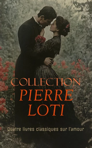 Collection Pierre Loti: Quatre livres classiques sur l’amour - Pierre Loti - Éditions Omnibus Classiques