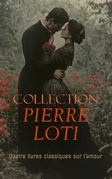 Collection Pierre Loti: Quatre livres classiques sur l’amour