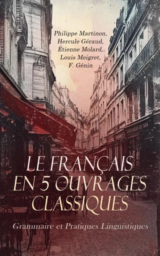 Le Français en 5 Ouvrages Classiques : Grammaire et Pratiques Linguistiques - Philippe Martinon, Hercule Géraud, Étienne Molard, Louis Meigret, F. Génin - Éditions Omnibus Classiques