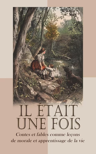 Il était une fois: Contes et fables comme leçons de morale et apprentissage de la vie -  Florian, A. Antoine, Hans Christian Andersen, Comtesse De Ségur, Charles Perrault, P. -J. Stahl, Jean de La Fontaine, Honoré de Balzac - Éditions Omnibus Classiques