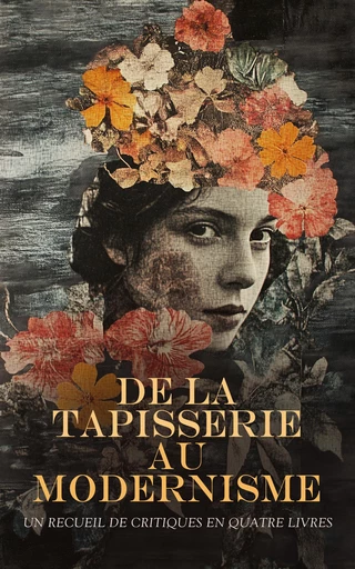 De la Tapisserie au Modernisme : Un Recueil de Critiques en Quatre Livres - Alphonse-Jules Wauters, Théophile Thoré, Émile Zola, Henri Dumesnil - Éditions Omnibus Classiques