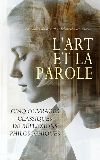 L'Art et la Parole : Cinq Ouvrages Classiques de Réflexions Philosophiques - Emmanuel Kant, Arthur Schopenhauer,  Cicéron - Éditions Omnibus Classiques