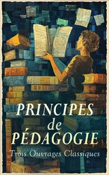 Principes de Pédagogie : Trois Ouvrages Classiques