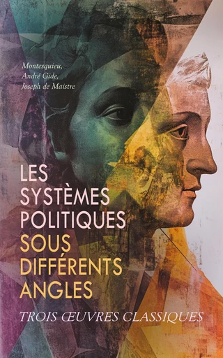 Les Systèmes Politiques Sous Différents Angles : Trois Œuvres Classiques -  Montesquieu, André Gide, Joseph De Maistre - Éditions Omnibus Classiques