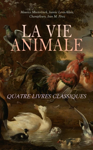 La Vie Animale: Quatre Livres Classiques - Maurice Maeterlinck, Jeanne Leroy-Allais,  Champfleury, Jean M. Pérez - Éditions Omnibus Classiques