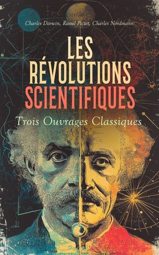 Les Révolutions Scientifiques : Trois Ouvrages Classiques - Charles Darwin, Raoul Pictet, Charles Nordmann - Éditions Omnibus Classiques