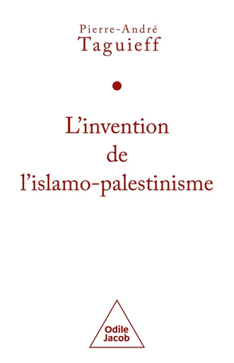 L' Invention de l'islamo-palestinisme - Pierre-André Taguieff - Odile Jacob