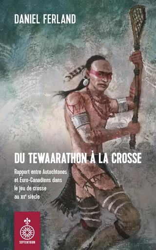 Du Tewaarathon à la crosse - Daniel Ferland - Les éditions du Septentrion