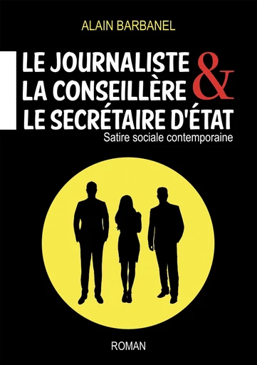 Le journaliste,  la conseillère &  le secrétaire d’État - Alain Barbanel - Librinova