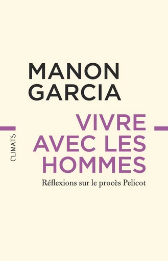 Vivre avec les hommes. Réflexions sur le procès Pelicot - Manon Garcia - Climats