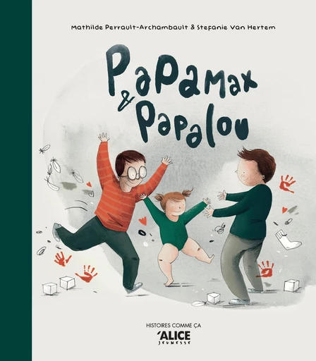 Papa Max et Papa Lou - Mathilde Perrault-Archambault - Alice Éditions SRL