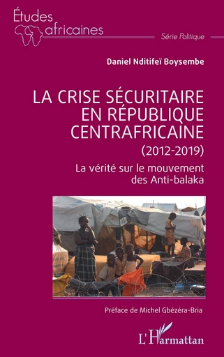 La crise sécuritaire en République centrafricaine (2012-2019) - Daniel Nditifeï Boysembe - Editions L'Harmattan