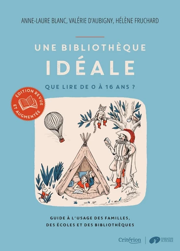 Une bibliothèque idéale - Que lire de 0 à 16 ans ? - Valérie d'Aubigny, Hélène Fruchard, Anne-Laure Blanc - Critérion