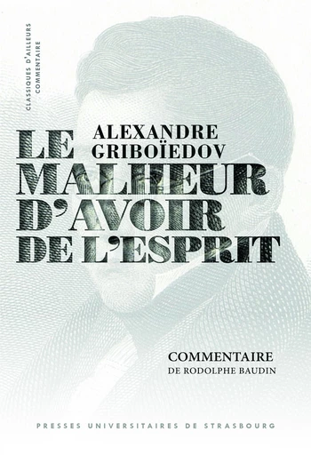 Alexandre Griboïedov, Le Malheur d’avoir de l’esprit - Rodolphe Baudin - Presses universitaires de Strasbourg