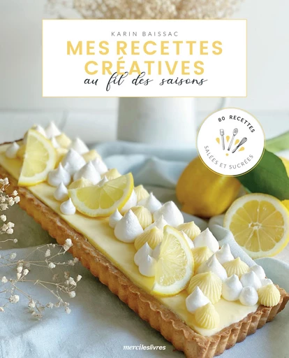 Mes recettes créatives au fil des saisons : 80 recettes salées et sucrées - Karin Baissac - mercileslivres