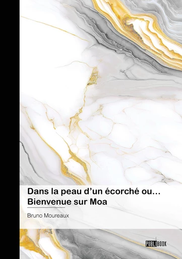 Dans la peau d’un écorché ou… Bienvenue sur Moa - Bruno Moureaux - Publibook