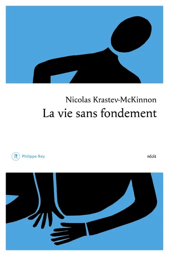 La vie sans fondement - Nicolas Krastev-Mckinnon - Philippe Rey