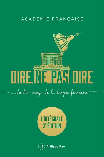 Dire, ne pas dire. L'intégrale - Troisième édition augmentée -  Académie française - Philippe Rey