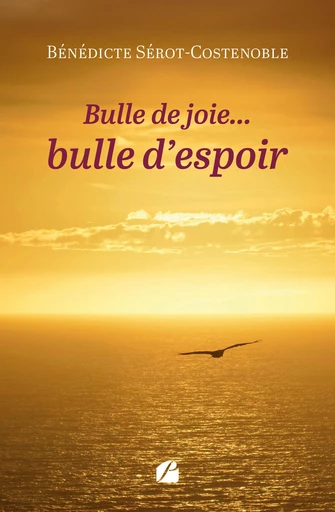 Bulle de joie... bulle d'espoir - Bénédicte Sérot-Costenoble - Editions du Panthéon