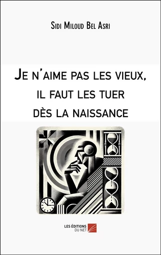 Je n'aime pas les vieux, il faut les tuer dès la naissance - Sidi Miloud Bel Asri - Les Éditions du Net