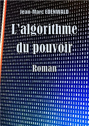 L’algorithme du pouvoir - Jean-Marc Edenwald - Librinova