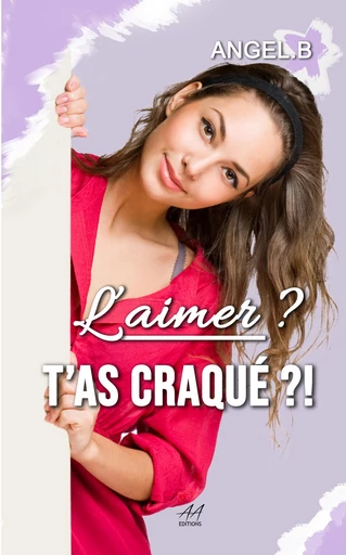 L'aimer ? T'as craqué ?! - Angel.B Angel.B - Angelesse Angie éditions