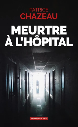 Meurtre à l'hôpital - Patrice Chazeau - Moissons Noires