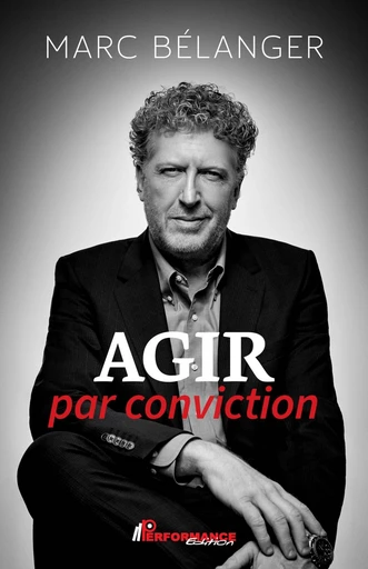 Agir par conviction - Marc Bélanger - Performance Édition