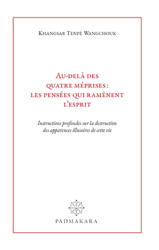 Au-delà des quatre méprises : les pensées qui ramènent l'esprit - Khangsar Tenpé Wangchouk - Padmakara