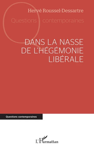 Dans la nasse de l'hégémonie libérale - Hervé Roussel-Dessartre - Editions L'Harmattan