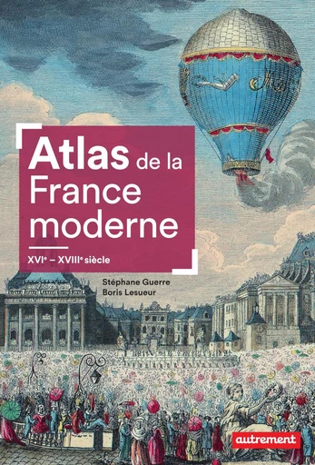 Atlas de la France moderne. XVIᵉ - XVIIIᵉ siècle - Stéphane Guerre, Boris Lesueur - Autrement