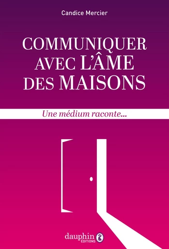 Communiquer avec l'âme des maisons: Une médium raconte - Candice Mercier - Éditions du Dauphin