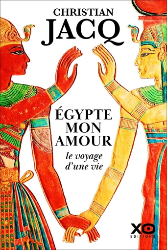 Égypte mon amour, le voyage d'une vie - Christian Jacq - XO éditions