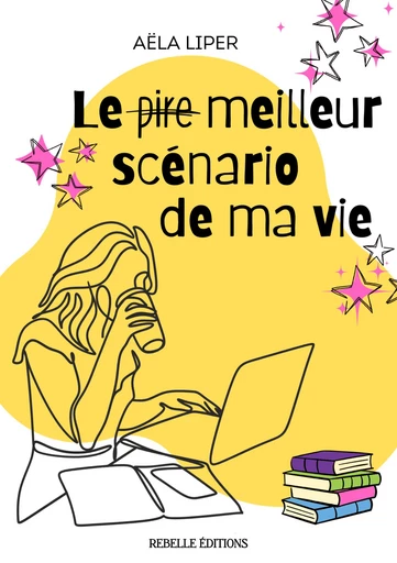 Le (pire) meilleur scénario de ma vie - Aëla Liper - Rebelle Editions