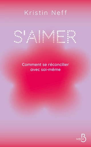 S'aimer - Comment se réconcilier avec soi- même - Kristin Neff - Place des éditeurs