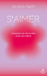 S'aimer - Comment se réconcilier avec soi- même