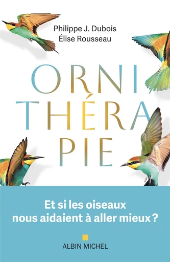 Ornithérapie - Philippe J. Dubois, Elise Rousseau - Albin Michel