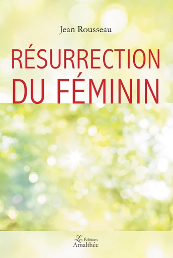 Résurrection du Féminin - Jean Rousseau - Éditions Amalthée