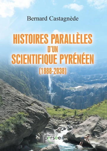 Histoires parallèles d'un scientifique pyrénéen (1888-2038) - Bernard Castagnede - Éditions Persée