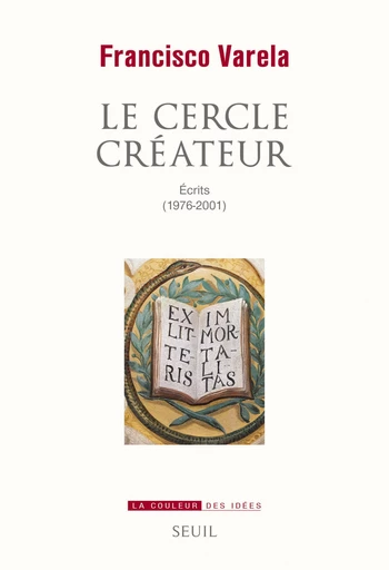 Le cercle créateur. Ecrits (1976-2001) - Francisco j. Varela - Editions du Seuil