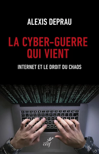 La cyber-guerre qui vient - Alexis Deprau - Editions du Cerf