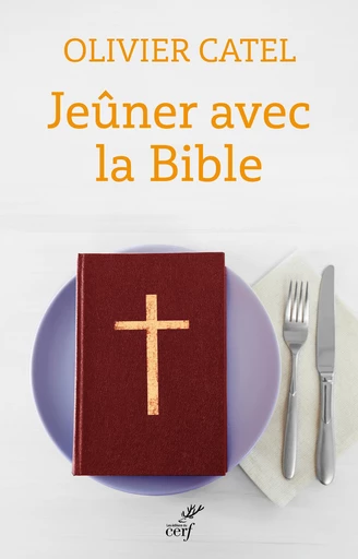 Jeûner avec la bible - Olivier Catel - Editions du Cerf